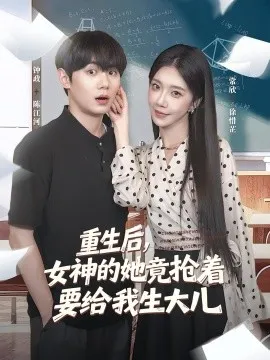 重生后女神的她竟抢着要给我生大儿